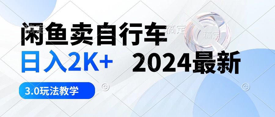 闲鱼卖自行车 日入2K+ 2024最新 3.0玩法教学_北创网