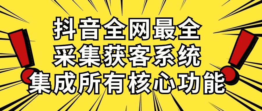 抖音全网最全采集获客系统，集成所有核心功能，日引500+_北创网