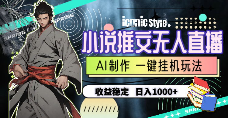 小说推文无人直播一键挂机最新玩法，AI制作，收益稳定，日入1000+_北创网