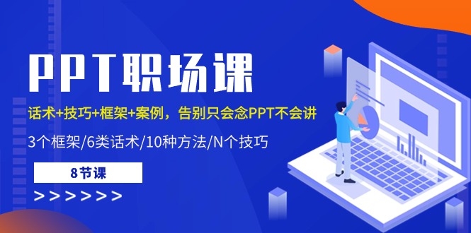 PPT职场课：话术+技巧+框架+案例，告别只会念PPT不会讲（8节课）_北创网