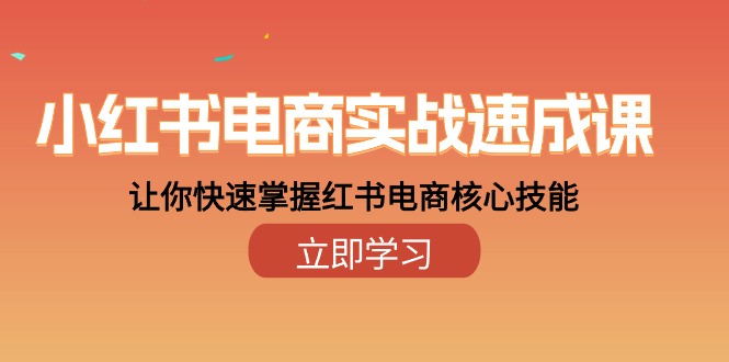 小红书电商实战速成课，让你快速掌握红书电商核心技能（28课）_北创网