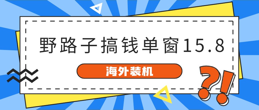 海外装机，野路子搞钱，单窗口15.8，已变现10000+_北创网