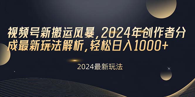 视频号新搬运风暴，2024年创作者分成最新玩法解析，轻松日入1000+_北创网
