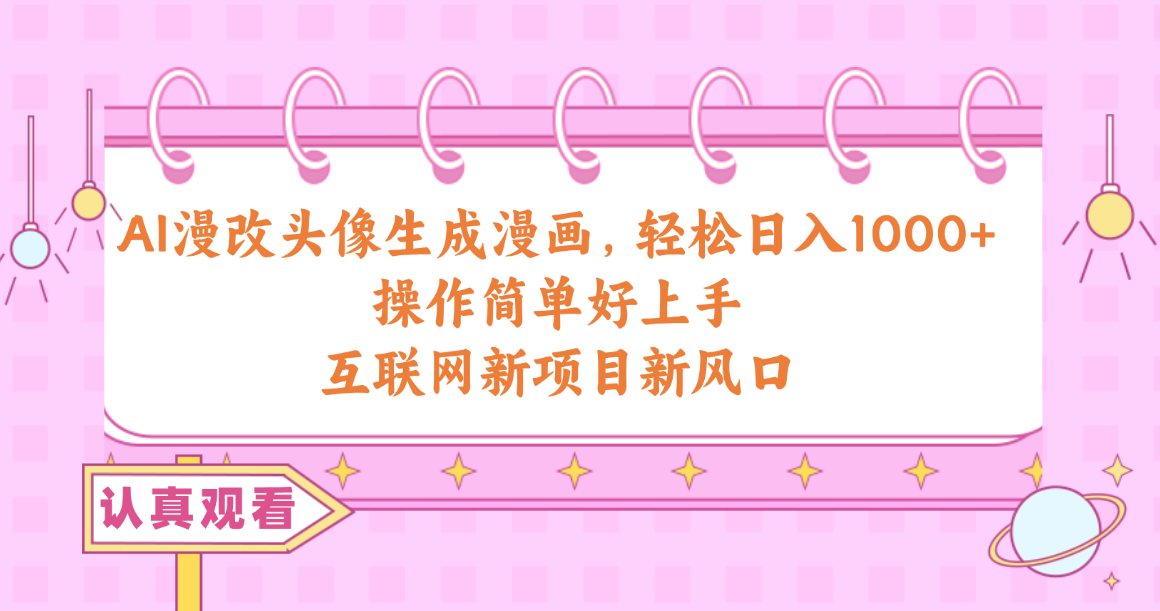 AI漫改头像生成漫画，轻松日入1000+，操作简单好上手，互联网新项目新风口_北创网
