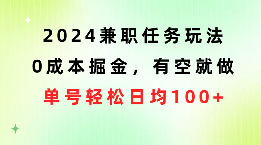 2024兼职任务玩法 0成本掘金，有空就做 单号轻松日均100+_北创网