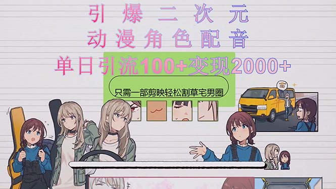 引爆二次元，用动漫角色配音割草宅男圈，只需一个剪映，轻松一天引流10…_北创网