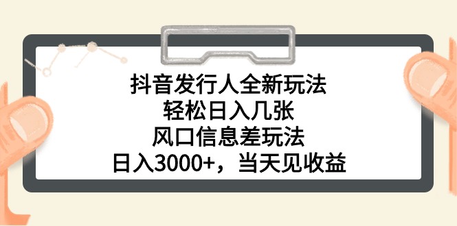 抖音发行人全新玩法，轻松日入几张，风口信息差玩法，日入3000+，当天…_北创网
