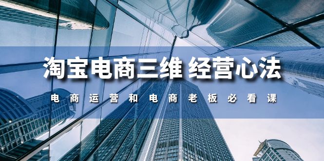 淘宝电商三维 经营心法：电商运营和电商老板必看课（59节课）_北创网