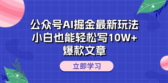 公众号AI掘金最新玩法，小白也能轻松写10W+爆款文章_北创网