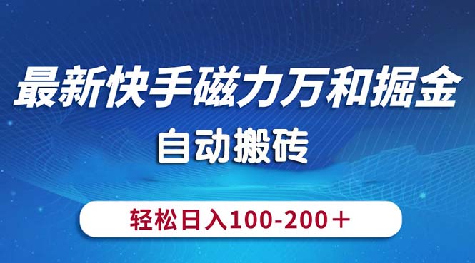 最新快手磁力万和掘金，自动搬砖，轻松日入100-200，操作简单_北创网
