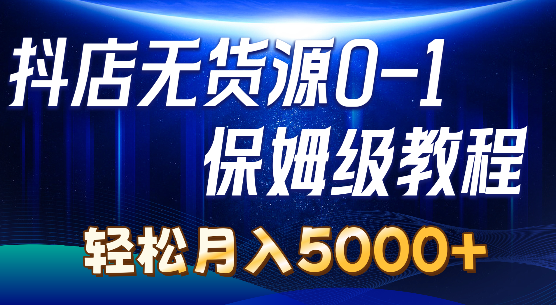 抖店无货源0到1详细实操教程：轻松月入5000+（7节）_北创网
