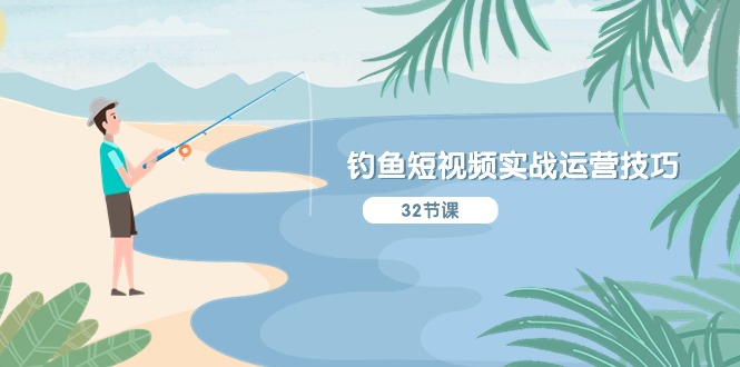 钓鱼短视频实战运营技巧，系统性讲解定位ip策划  能听懂，能落地，能实操_北创网