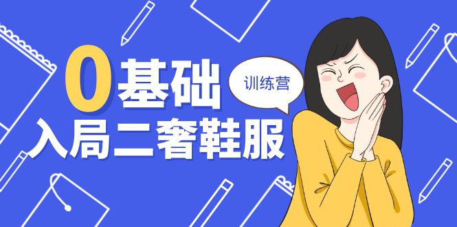 0基础入局-二奢 鞋服训练营，十二年 奢侈品 创业导师分享（20节课）_北创网