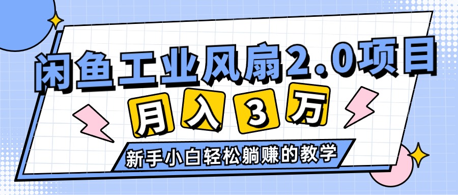 2024年6月最新闲鱼工业风扇2.0项目，轻松月入3W+，新手小白躺赚的教学_北创网