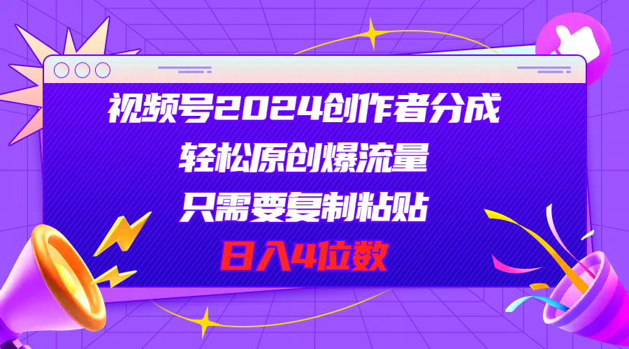 视频号2024创作者分成，轻松原创爆流量，只需要复制粘贴，日入4位数_北创网