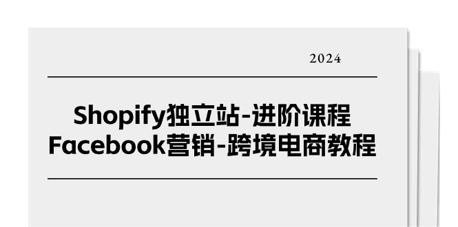 Shopify独立站-进阶课程-Facebook营销-跨境电商教程（25节）_北创网