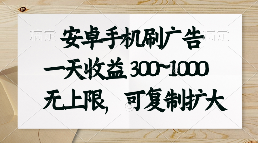 安卓手机刷广告。一天收益300~1000，无上限，可批量复制扩大_北创网