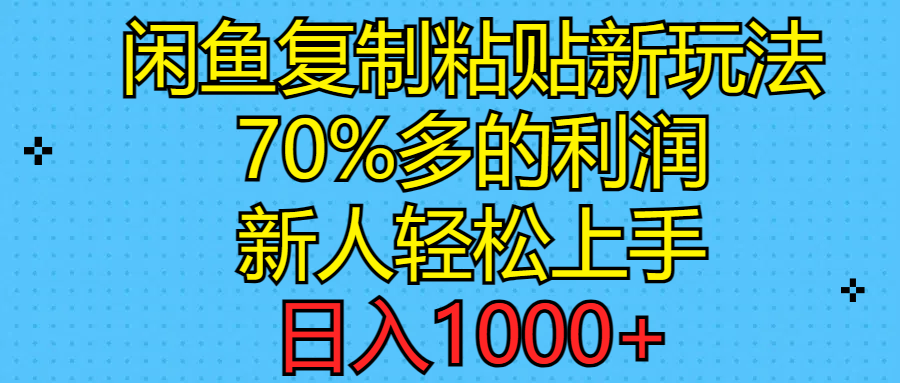 闲鱼复制粘贴新玩法，70%利润，新人轻松上手，日入1000+_北创网