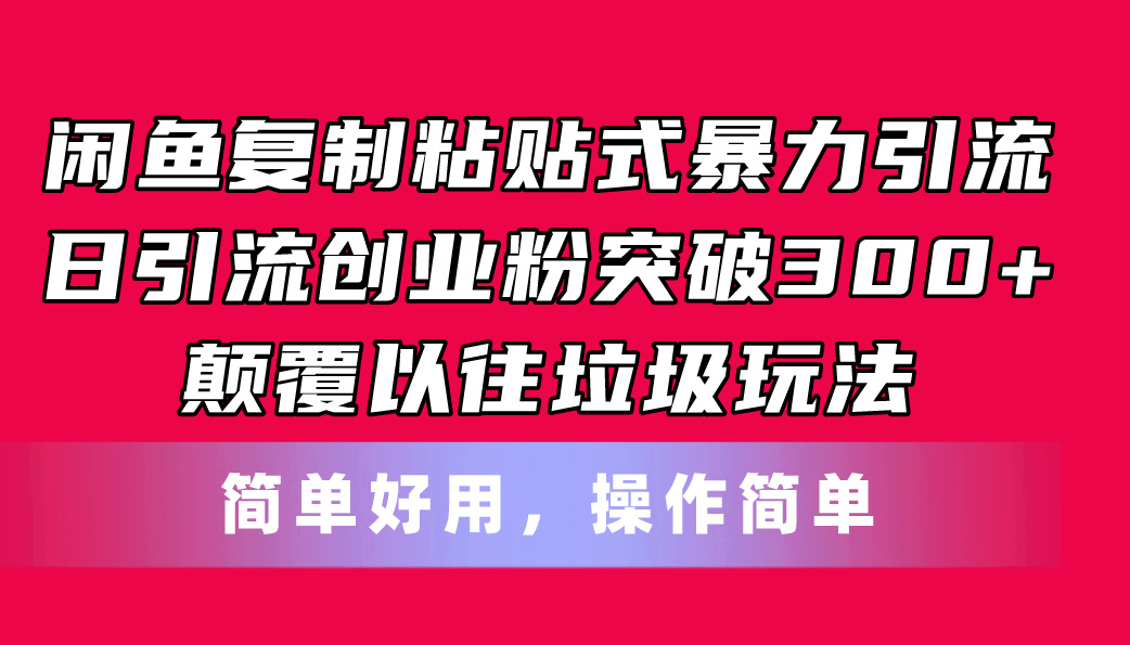 闲鱼复制粘贴式暴力引流，日引流突破300+，颠覆以往垃圾玩法，简单好用_北创网