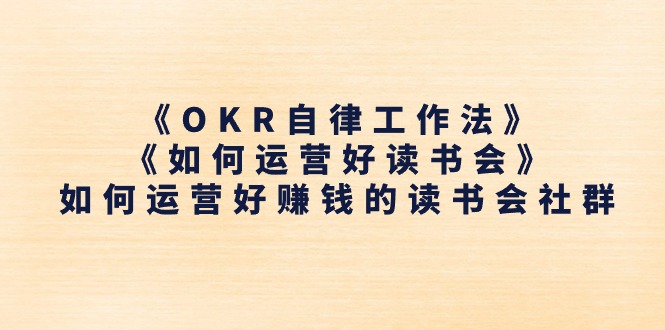 《OKR自律工作法》＋《如何运营好读书会》如何运营好赚钱的读书会社群_北创网