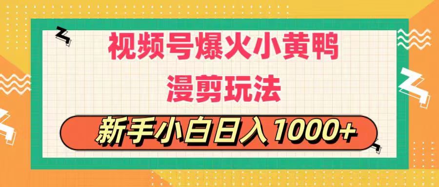 视频号爆火小黄鸭搞笑漫剪玩法，每日1小时，新手小白日入1000+_北创网