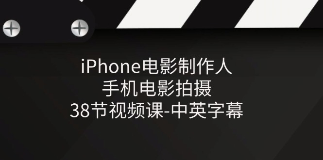 iPhone电影制作人-手机电影拍摄-38节视频课-中英字幕_北创网