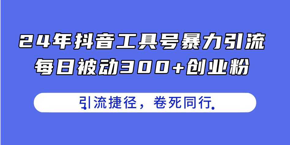 24年抖音工具号暴力引流，每日被动300+创业粉，创业粉捷径，卷死同行_北创网
