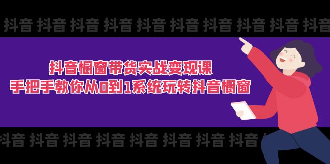 抖音橱窗带货实战变现课：手把手教你从0到1系统玩转抖音橱窗-11节_北创网