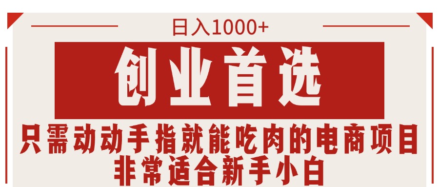 只需动动手指就能吃肉的电商项目，日入1000+，创业首选，非常适合新手小白_北创网