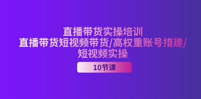 2024直播带货实操培训，直播带货短视频带货/高权重账号措建/短视频实操_北创网