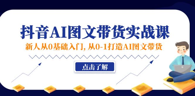 新人从0基础入门，抖音-AI图文带货实战课，从0-1打造AI图文带货_北创网