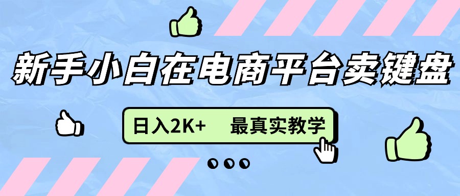 新手小白在电商平台卖键盘，日入2K+最真实教学_北创网