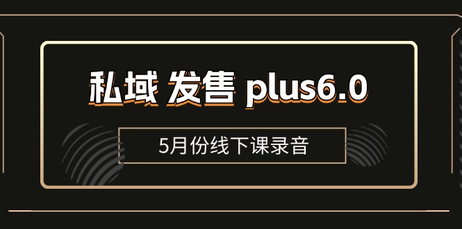 私域 发售 plus6.0【5月份线下课录音】/全域套装 sop流程包，社群发售…_北创网