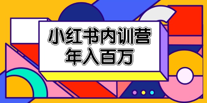 小红书内训营，底层逻辑/定位赛道/账号包装/内容策划/爆款创作/年入百万_北创网