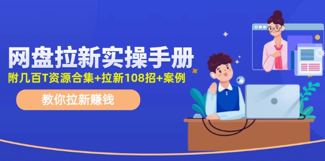网盘拉新实操手册：教你拉新赚钱（附几百T资源合集+拉新108招+案例）_北创网