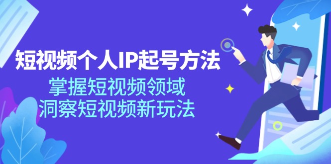 短视频个人IP起号方法，掌握 短视频领域，洞察 短视频新玩法（68节完整）_北创网