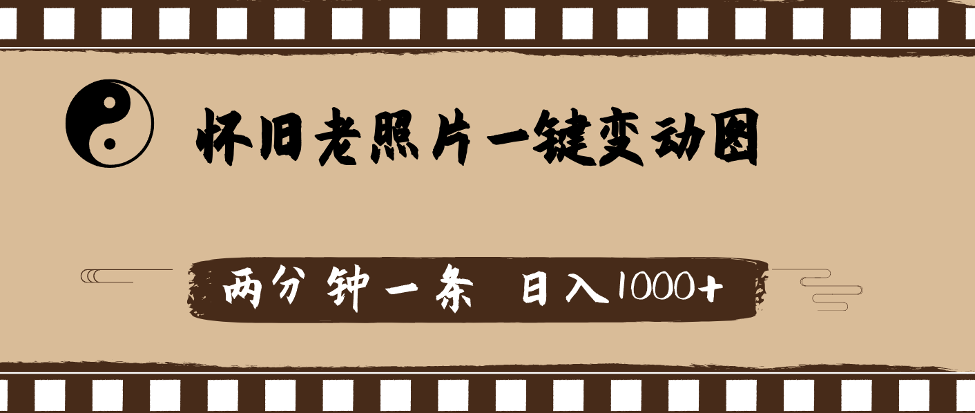 怀旧老照片，AI一键变动图，两分钟一条，日入1000+_北创网