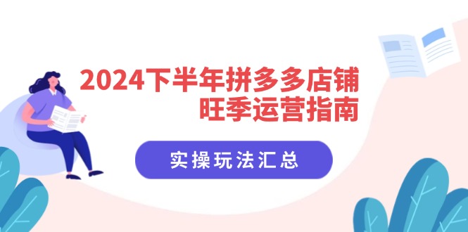 2024下半年拼多多店铺旺季运营指南：实操玩法汇总（8节课）_北创网