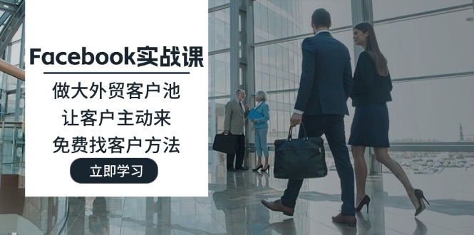 Facebook实战课：做大外贸客户池，让客户主动来，免费找客户方法_北创网