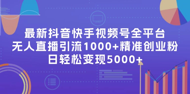 最新抖音快手视频号全平台无人直播引流1000+精准创业粉，日轻松变现5000+_北创网