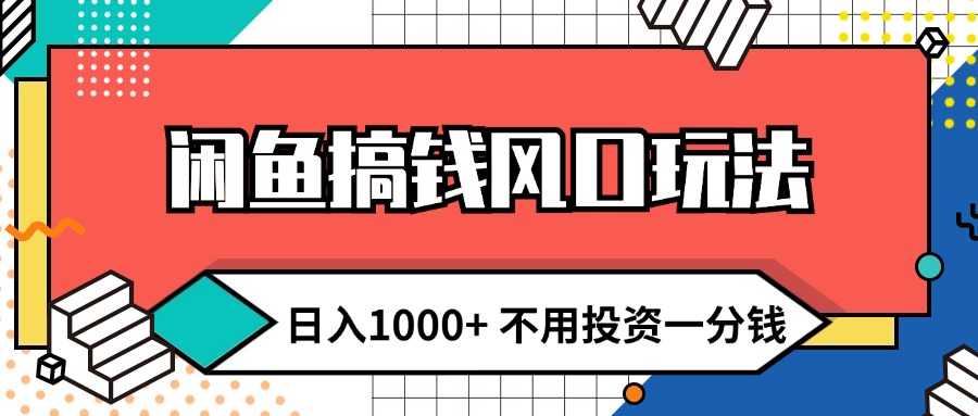 闲鱼搞钱风口玩法 日入1000+ 不用投资一分钱 新手小白轻松上手_北创网