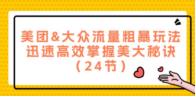 美团&大众流量粗暴玩法，迅速高效掌握美大秘诀（24节）_北创网