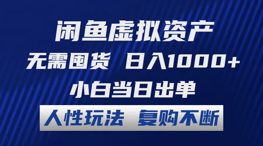 闲鱼虚拟资产 无需囤货 日入1000+ 小白当日出单 人性玩法 复购不断_北创网