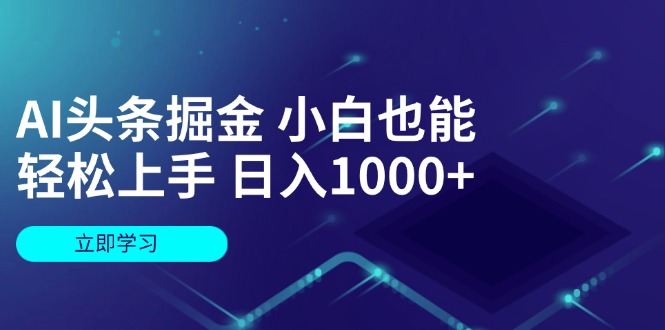 AI头条掘金 小白也能轻松上手 日入1000+_北创网