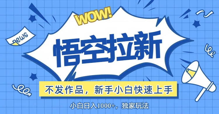 悟空拉新最新玩法，无需作品暴力出单，小白快速上手_北创网