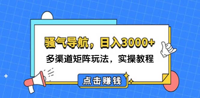 日入3000+ 骚气导航，多渠道矩阵玩法，实操教程_北创网