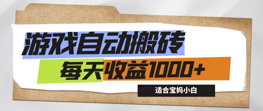 游戏全自动搬砖副业项目，每天收益1000+，适合宝妈小白_北创网