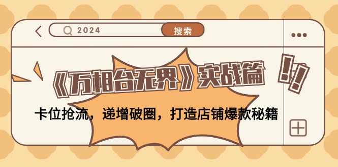 《万相台无界》实战篇：卡位抢流，递增破圈，打造店铺爆款秘籍-无水印_北创网