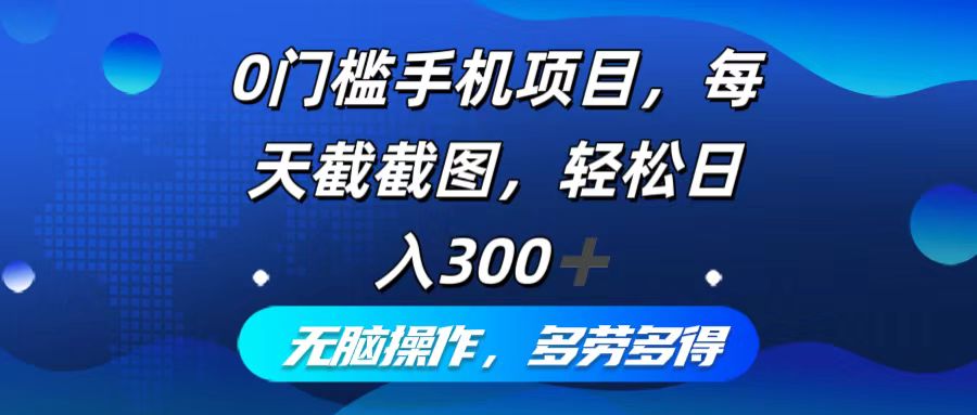 0门槛手机项目，每天截截图，轻松日入300+，无脑操作多劳多得_北创网