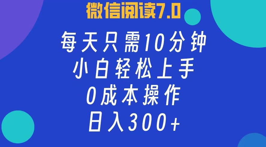 微信阅读7.0，每日10分钟，日入300+，0成本小白即可上手_北创网